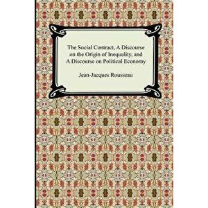 The Social Contract, a Discourse on the Origin of Inequality, and a Discourse on Political Economy, Paperback - Jean-Jacques Rousseau imagine