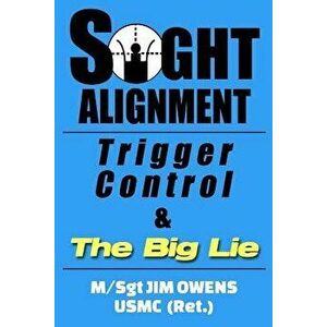Sight Alignment, Trigger Control & the Big Lie, Paperback - Jim Owens imagine