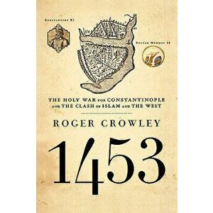 1453: The Holy War for Constantinople and the Clash of Islam and the West, Hardcover - Roger Crowley imagine