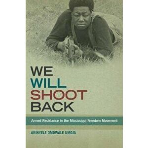 We Will Shoot Back: Armed Resistance in the Mississippi Freedom Movement, Paperback - Akinyele Omowale Umoja imagine