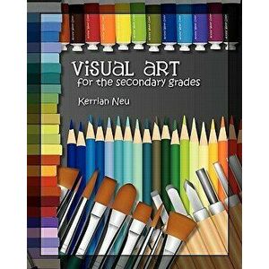 Visual Art for the Secondary Grades, Paperback - Kerrian Neu imagine