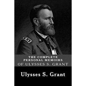 The Complete Personal Memoirs of Ulysses S. Grant, Paperback - Ulysses S. Grant imagine