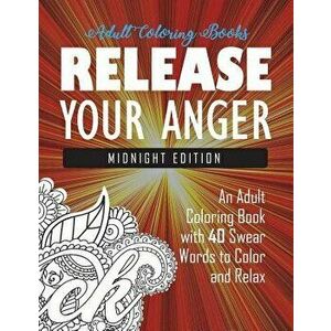 Release Your Anger: Midnight Edition: An Adult Coloring Book with 40 Swear Words to Color and Relax, Paperback - Adult Coloring Books imagine