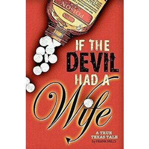 If the Devil Had a Wife: A True Texas Tale, Paperback - Frank Mills imagine