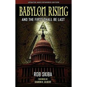 Babylon Rising (Updated and Expanded): And the First Shall Be Last, Paperback - Rob Skiba imagine