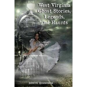 West Virginia Ghost Stories, Legends, and Haunts, Paperback - Jannette Quackenbush imagine