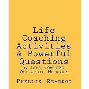 Life Coaching Activities and Powerful Questions: A Life Coaching Activities Workbook, Paperback - Phyllis E. Reardon imagine