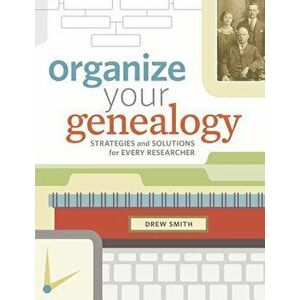 Organize Your Genealogy: Strategies and Solutions for Every Researcher, Paperback - Drew Smith imagine