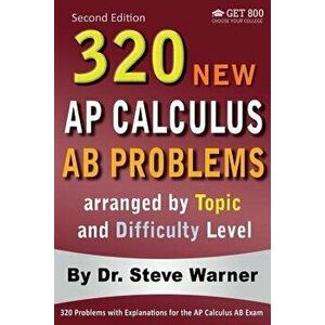 320 AP Calculus AB Problems Arranged by Topic and Difficulty Level, 2nd Edition: 160 Test Questions with Solutions, 160 Additional Questions with Answ imagine