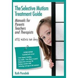 The Selective Mutism Treatment Guide: Manuals for Parents Teachers and Therapists. Second Edition: Still Waters Run Deep, Paperback - Ruth Perednik imagine