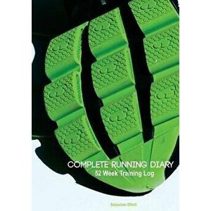 Complete Running Diary: 52 Week Training Log, Paperback - Sebastian Elliott imagine