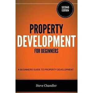 Property Development for Beginners: A Beginners Guide to Property Development, Paperback - Steve Chandler imagine