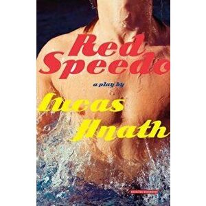 Red Speedo: A Play, Paperback - Lucas Hnath imagine
