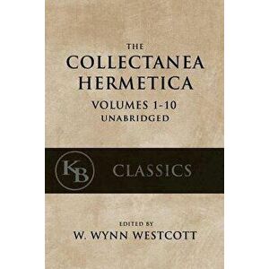 Collectanea Hermetica: (Volumes 1-10) 'Single-Volume, Unabridged', Paperback - W. Wynn Westcott imagine