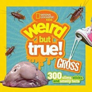 Weird But True Gross: 300 Slimy, Sticky, and Smelly Facts - National Geographic Kids imagine