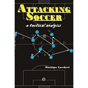 Attacking Soccer: A Tactical Analysis, Paperback - Massimo Lucchesi imagine