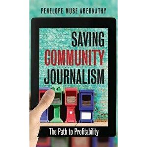 Saving Community Journalism: The Path to Profitability, Hardcover - Penelope Muse Abernathy imagine