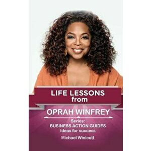 Oprah Winfrey: Life Lessons: Teachings from One of the Most Successful Women in the World, Paperback - Michael Winicott imagine