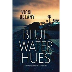 Blue Water Hues: An Ashley Grant Mystery, Paperback - Vicki Delany imagine