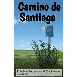 Camino de Santiago - Practical Preparation and Background, Paperback - MR Gerald Kelly imagine
