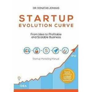 Startup Evolution Curve from Idea to Profitable and Scalable Business: Startup Marketing Manual, Paperback - Dr Donatas Jonikas imagine