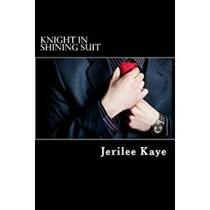 Knight in Shining Suit: Get Up, Get Even and Get a Better Man., Paperback - MS Jerilee Kaye imagine
