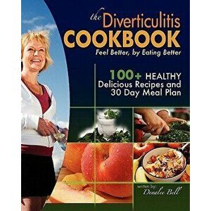 The Diverticulitis Cookbook: Feel Better, by Eating Better: 30 Day Meal Plan and Recipes, Paperback - Denalee C. Bell imagine