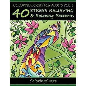Coloring Books for Adults Volume 6: 40 Stress Relieving and Relaxing Patterns, Paperback - Coloringcraze imagine