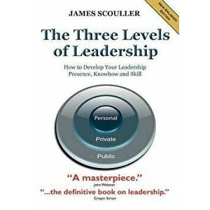 The Three Levels of Leadership 2nd Edition: How to Develop Your Leadership Presence, Knowhow and Skill, Paperback - James Scouller imagine