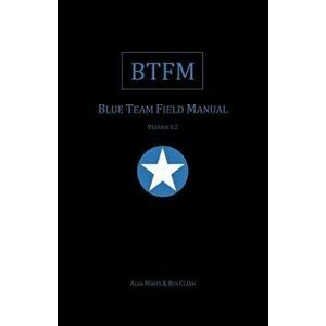 Blue Team Field Manual (Btfm), Paperback - White, Alan J. imagine