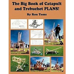 The Big Book of Catapult and Trebuchet Plans!, Paperback - Ron L. Toms imagine