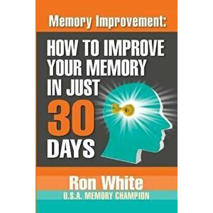 Memory Improvement: How to Improve Your Memory in Just 30 Days, Paperback - Ron White imagine