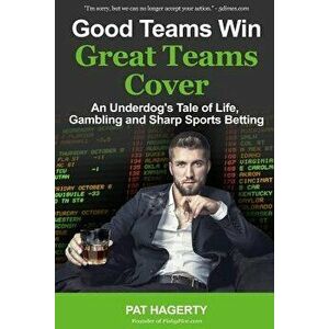 Good Teams Win, Great Teams Cover: An Underdog's Tale of Life, Gambling and Sharp Sports Betting, Paperback - Pat Hagerty imagine