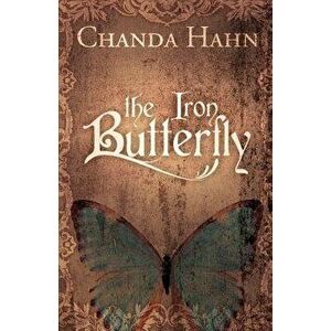 The Iron Butterfly, Paperback - Chanda Hahn imagine