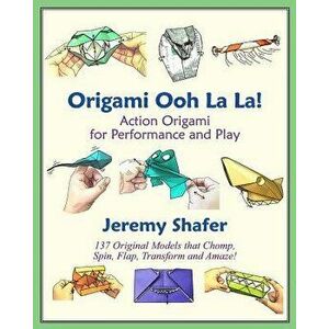 Origami Ooh La La!: Action Origami for Performance and Play, Paperback - Jeremy Shafer imagine