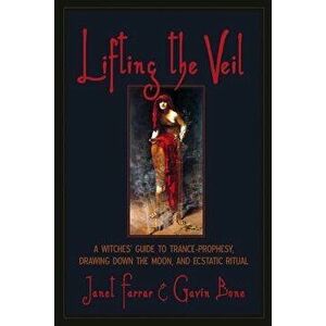 Lifting the Veil: A Witches' Guide to Trance-Prophesy, Drawing Down the Moon, and Ecstatic Ritual, Paperback - Janet Farrar imagine