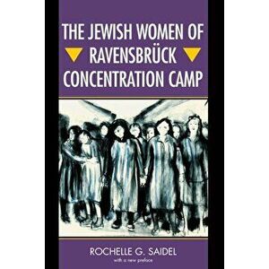 The Jewish Women of Ravensbruck Concentration Camp, Paperback - Rochelle G. Saidel imagine