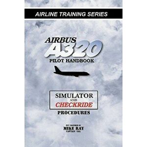 Airbus A320 Pilot Handbook: Simulator and Checkride Techniques, Paperback - Mike Ray imagine