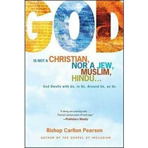 God Is Not a Christian, Nor a Jew, Muslim, Hindu...: God Dwells with Us, in Us, Around Us, as Us, Paperback - Carlton Pearson imagine