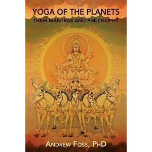 Yoga of the Planets: Their Mantras and Philosophy, Paperback - Andrew Foss Phd imagine