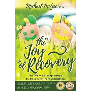The Joy of Recovery: The New 12-Step Guide to Recovery from Addiction, Paperback - Michael McGee MD imagine