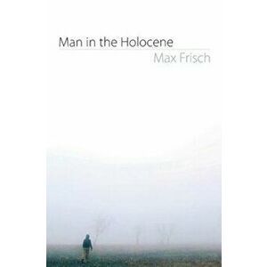 Man in the Holocene, Paperback - Max Frisch imagine