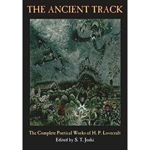 The Ancient Track: The Complete Poetical Works of H. P. Lovecraft, Paperback - H. P. Lovecraft imagine