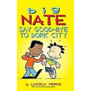 Big Nate: Say Good-Bye to Dork City, Hardcover - Lincoln Peirce imagine