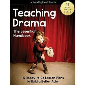 Teaching Drama: The Essential Handbook: 16 Ready-To-Go Lesson Plans to Build a Better Actor, Paperback - Denver Casado imagine