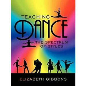 Teaching Dance: The Spectrum of Styles, Paperback - Elizabeth Gibbons imagine
