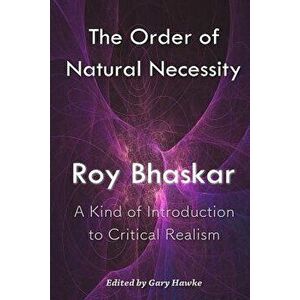 The Order of Natural Necessity: A Kind of Introduction to Critical Realism, Paperback - Roy Bhaskar imagine