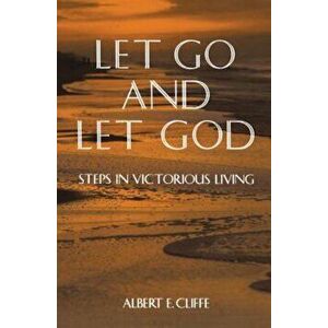 Let Go and Let God: Steps in Victorious Living, Paperback - Albert Cliffe imagine