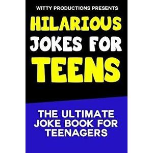 Hilarious Jokes for Teens: The Ultimate Joke Book for Teenagers, Paperback - Witty Productions imagine
