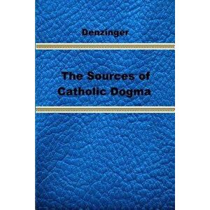 The Sources of Catholic Dogma, Paperback - Henry Denzinger imagine